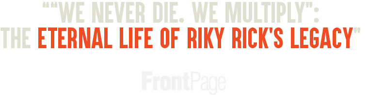 We Never Die. “We Never Die. We Multiply”: The Eternal Life of Riky Rick's Legacy - FRONTPAGE